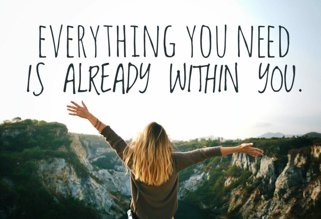 Everything you need is already within you